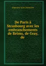 De Paris a Strasbourg avec les embranchements de Reims, de Gray, de . - Hippolyte-Jules Demolière