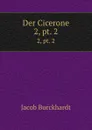 Der Cicerone. 2, pt. 2 - Jacob Burckhardt