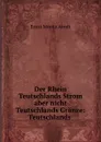 Der Rhein Teutschlands Strom aber nicht Teutschlands Granze: Teutschlands . - Ernst Moritz Arndt