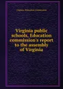 Virginia public schools, Education commission.s report to the assembly of Virginia - Virginia. Education Commission