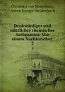 Denkwurdiger und nutzlicher rheinischer Antiquarius: Von einem Nachforscher . 2 - Christian von Stramburg