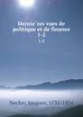 Dernieres vues de politique et de finance. 1-2 - Jacques Necker