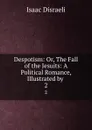 Despotism: Or, The Fall of the Jesuits: A Political Romance, Illustrated by . 2 - Isaac Disraeli