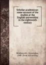 Scholae academicae: some account of the studies at the English universities in the eighteenth century - Christopher Wordsworth
