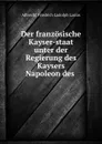 Der franzosische Kayser-staat unter der Regierung des Kaysers Napoleon des . - Albrecht Friedrich Ludolph Lasius