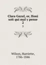 Clara Gazul, or, Honi soit qui mal y pense. 2 - Harriette Wilson