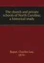 The church and private schools of North Carolina; a historical study - Charles Lee Raper