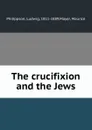 The crucifixion and the Jews - Ludwig Philippson