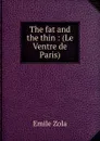 The fat and the thin : (Le Ventre de Paris) - Zola Emile