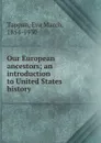 Our European ancestors; an introduction to United States history - Eva March Tappan