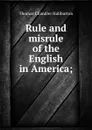 Rule and misrule of the English in America; - Haliburton Thomas Chandler