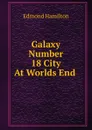 Galaxy Number 18 City At Worlds End - Edmond Hamilton