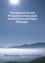 Theophrasti Eresii, Peripateticorum post Aristotelem principis, Pleraque . - Adrien Turnèbe Theophrastus