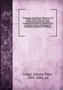 Theologisch-homiletisches Bibelwerk. Die Heilige Schrift. Alten und Neuen Testaments mit Rucksicht auf das theologisch-homiletische Bedurfniss des pastoralen Amtes in Verbindung mit namhaften evangelischen Theologen - Johann Peter Lange