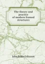 The theory and practice of modern framed structures - John Butler Johnson