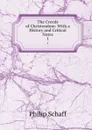 The Creeds of Christendom: With a History and Critical Notes. 1 - Philip Schaff