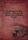 La grammaire des styles; collection de precis sur l.histoire de l.art. 1 - Henry Marie Radegonde Martin