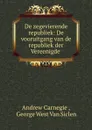 De zegevierende republiek: De vooruitgang van de republiek der Vereenigde . - Andrew Carnegie