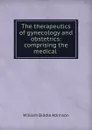 The therapeutics of gynecology and obstetrics: comprising the medical . - William Biddle Atkinson