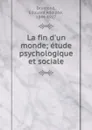 La fin d.un monde; etude psychologique et sociale - Edouard Adolphe Drumond