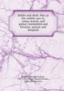 Bullet and shell. War as the soldier saw it; camp, march, and picket; battlefield and bivouac; prison and hospital - George Forrester Williams