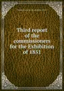 Third report of the commissioners for the Exhibition of 1851 - Commissioners for the exhibition of