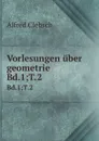 Vorlesungen uber geometrie. Bd.1;T.2 - Alfred Clebsch