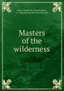 Masters of the wilderness - Charles Bert Reed