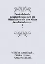 Deutschlands Geschichtsquellen im Mittelalter seit der Mitte des dreizehnten . 2 - Wilhelm Wattenbach