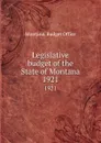 Legislative budget of the State of Montana. 1921 - Montana. Budget Office