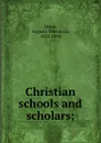 Christian schools and scholars; - Augusta Theodosia Drane