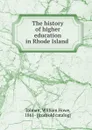 The history of higher education in Rhode Island - William Howe Tolman