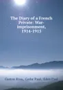 The Diary of a French Private: War-imprisonment, 1914-1915 - Gaston Riou