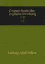 Deutsch Briefe uber englische Erziehung. 1-2 - Ludwig Adolf Wiese