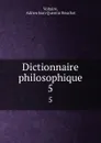 Dictionnaire philosophique. 5 - Adrien Jean Quentin Beuchot Voltaire