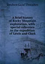 A brief history of Rocky Mountain exploration, with special reference to the expedition of Lewis and Clark - Reuben Gold Thwaites