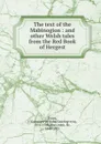The text of the Mabinogion : and other Welsh tales from the Red Book of Hergest - John Gwenogvryn Evans