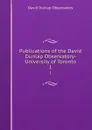 Publications of the David Dunlap Observatory- University of Toronto. 1 - David Dunlap Observatory
