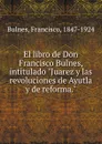 El libro de Don Francisco Bulnes, intitulado 