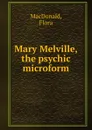 Mary Melville, the psychic microform - Flora MacDonald