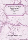 Legislative budget of the State of Montana. 1943 - Montana. Budget Office