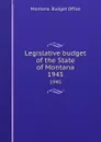 Legislative budget of the State of Montana. 1945 - Montana. Budget Office