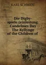 Die Digby-spiele.(einleitung. Candelmes Day The Kyllynge of the Children of . - Karl Schmidt