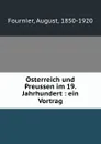 Osterreich und Preussen im 19. Jahrhundert : ein Vortrag - August Fournier