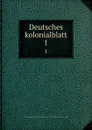 Deutsches kolonialblatt. 1 - Germany. Kolonialamt