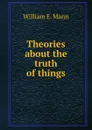 Theories about the truth of things - William E. Mann