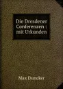 Die Dresdener Conferenzen : mit Urkunden - Max Duncker