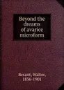 Beyond the dreams of avarice microform - Walter Besant