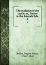 The tradition of the castle; or, Scenes in the Emerald Isle . 4 - Regina Maria Roche