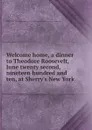 Welcome home, a dinner to Theodore Roosevelt, June twenty second, nineteen hundred and ten, at Sherry.s New York - Henry Guggenheim